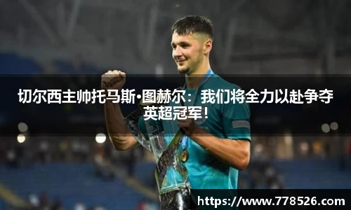 切尔西主帅托马斯·图赫尔：我们将全力以赴争夺英超冠军！